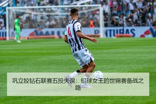 巩立姣钻石联赛五投失误：铅球女王的世锦赛备战之路